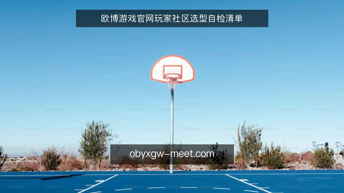 欧博游戏官网玩家社区选型自检清单