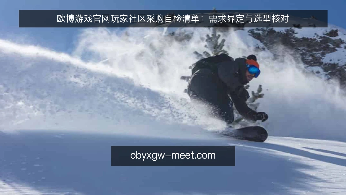 欧博游戏官网玩家社区采购自检清单:需求界定与选型核对